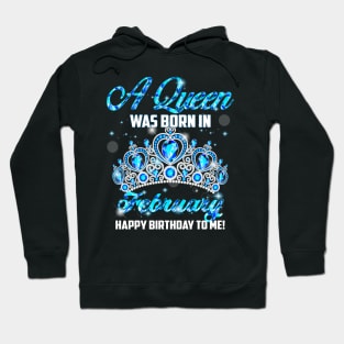 A Queen Was Born In February Happy Birthday To Me Hoodie